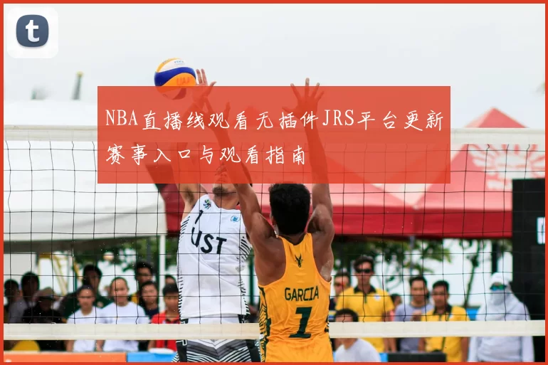 NBA直播线观看无插件JRS平台更新赛事入口与观看指南