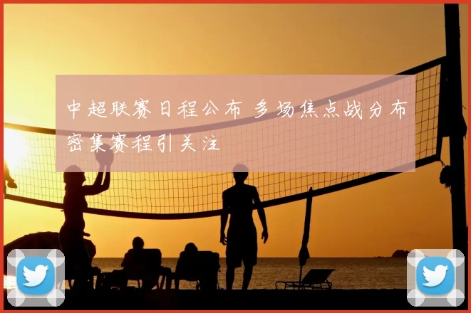 中超联赛日程公布 多场焦点战分布密集赛程引关注