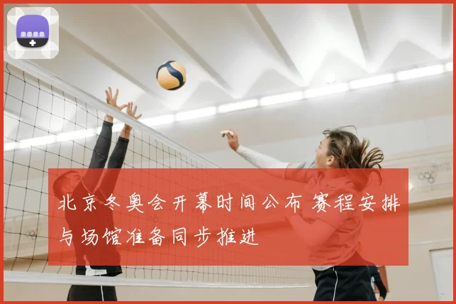 北京冬奥会开幕时间公布 赛程安排与场馆准备同步推进