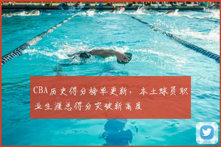 CBA历史得分榜单更新，本土球员职业生涯总得分突破新高度